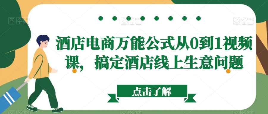 酒店电商万能公式从0到1视频课，搞定酒店线上生意问题-葛仙仙资源库