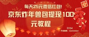 每天25元微信红包！京东炸年兽包提现100元教程【揭秘】-葛仙仙资源库