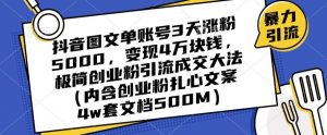 抖音图文单账号3天涨粉5000,变现4万块钱,极简创业粉引流成交大法-葛仙仙资源库