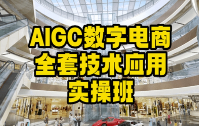 AIGC数字电商全套技术应用实操班，轻松打造高效电商-葛仙仙资源库