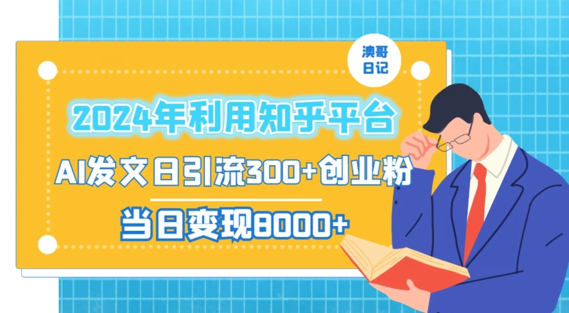 2024年利用知乎平台，AI发文日引流300+创业粉，当日变现1000+【揭秘】-葛仙仙资源库