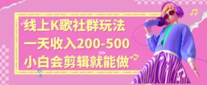 线上K歌社群结合脱单新玩法，无剪辑基础也能日入3位数，长期项目【揭秘】-葛仙仙资源库