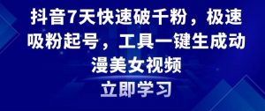 抖音7天快速破千粉,极速吸粉起号,工具一键生成动漫美女视频【揭秘】-葛仙仙资源库