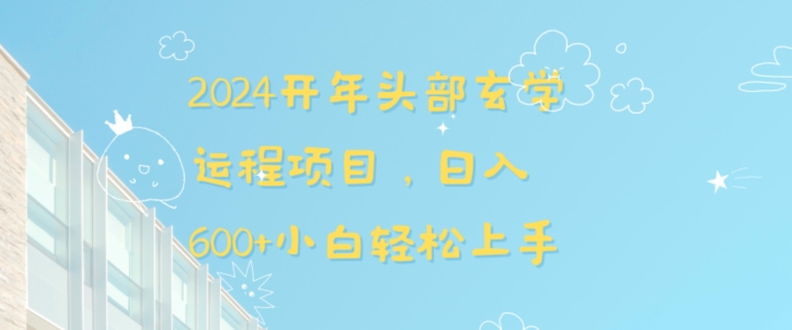 2024开年头部玄学运程项目，日入600+小白轻松上手【揭秘】-葛仙仙资源库
