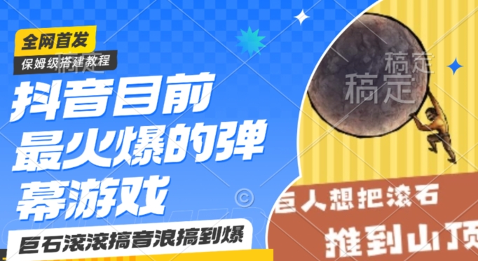 抖音目前最火爆的弹幕游戏巨石滚滚，搞音浪搞到爆，保姆级搭建教程，小白一小时上手【揭秘】-葛仙仙资源库