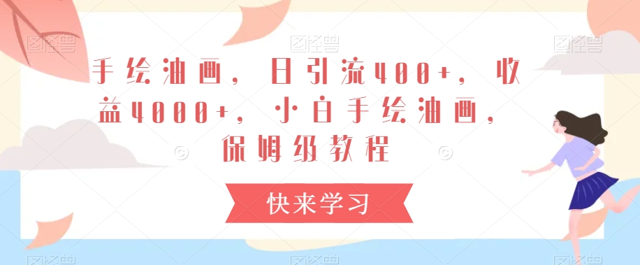 手绘油画，日引流400+，收益4000+，小白手绘油画，保姆级教程【揭秘】-葛仙仙资源库