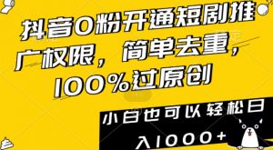 抖音0粉开通短剧推广权限,简单去重,100%过原创,小白也可以轻松日入1000+【揭秘】-葛仙仙资源库