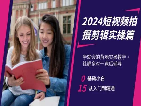 2024短视频拍摄剪辑实操篇，学就会的落地实操教学，基础小白从入门到精通-葛仙仙资源库