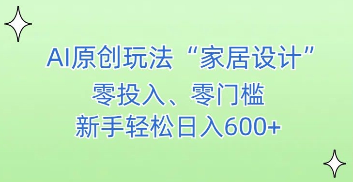 AI家居设计，简单好上手，新手小白什么也不会的，都可以轻松日入500+【揭秘】-葛仙仙资源库