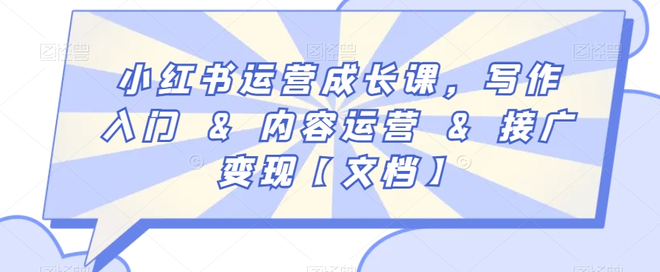 小红书运营成长课，写作入门&内容运营&接广变现【文档】-葛仙仙资源库