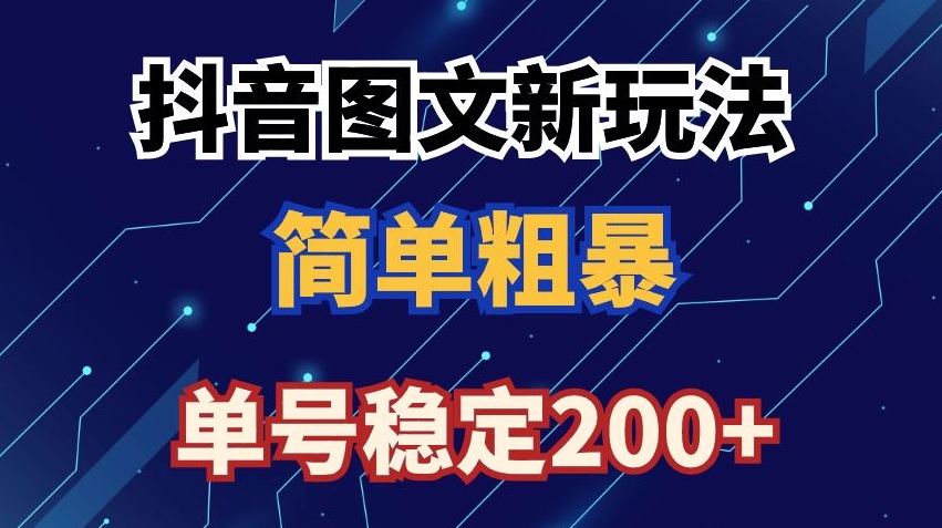 抖音图文流量变现，抖音图文新玩法，日入200+【揭秘】-葛仙仙资源库
