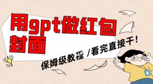 用gpt快速生成微信红包封面，保姆级别教程，小白看完即可上手操作【揭秘】-葛仙仙资源库