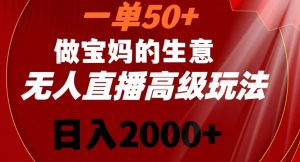 一单50做宝妈的生意,新生儿胎教资料无人直播高级玩法,日入2000+【揭秘】-葛仙仙资源库