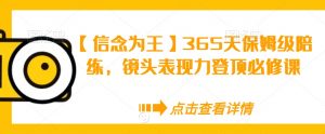 【信念为王】365天保姆级陪练,镜头表现力登顶必修课-葛仙仙资源库