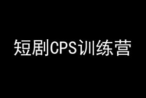 短剧CPS训练营,百亿市场规模,新手可躺赚的项目-葛仙仙资源库