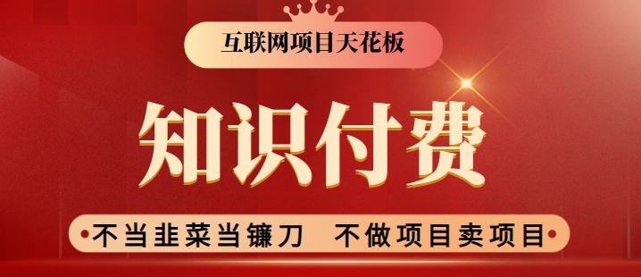 2024互联网项目天花板，新手小白也可以通过知识付费月入10W，实现财富自由【揭秘】-葛仙仙资源库