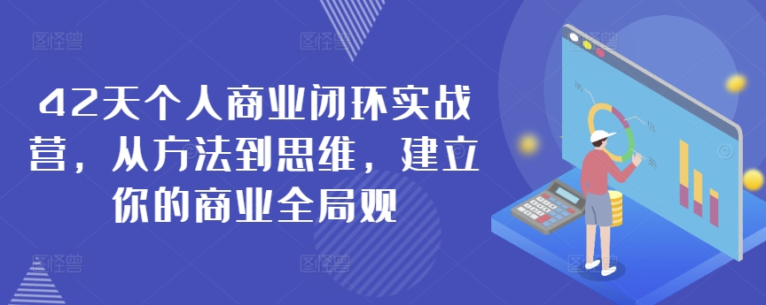 42天个人商业闭环实战营，从方法到思维，建立你的商业全局观-葛仙仙资源库