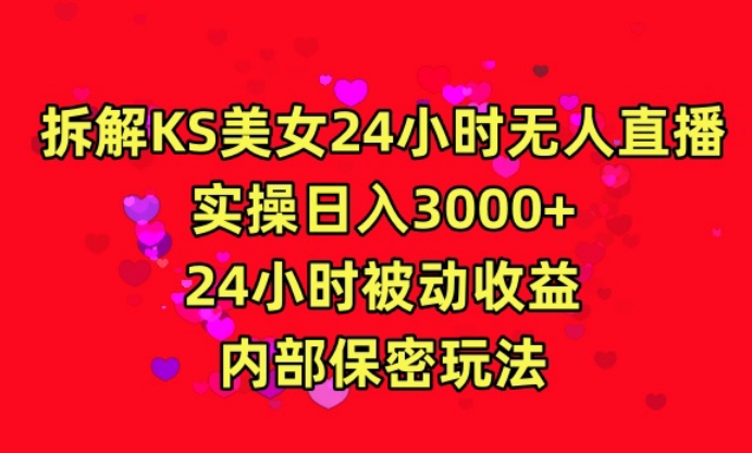 利用快手24小时无人美女直播，实操日入3000，24小时被动收益，内部保密玩法【揭秘】-葛仙仙资源库