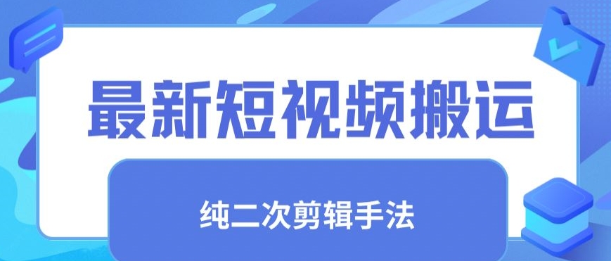 最新短视频搬运，纯手法去重，二创剪辑手法【揭秘】-葛仙仙资源库