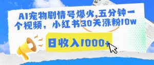 AI宠物剧情号爆火,五分钟一个视频,小红书30天涨粉10w,日收入1000+【揭秘】-葛仙仙资源库