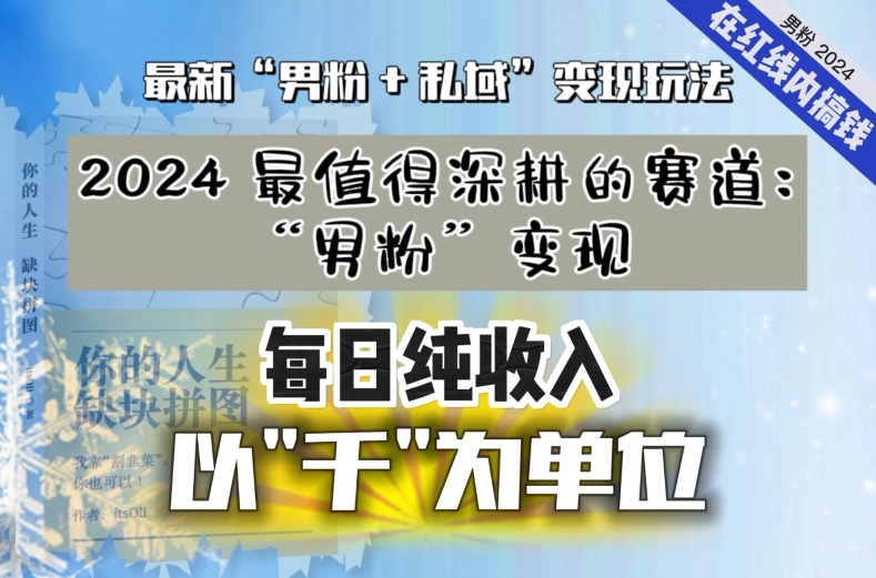 【私域流量最值钱】把“男粉”流量打到手，你便有无数种方法可以轻松变现，每日纯收入以“千”为单位-葛仙仙资源库
