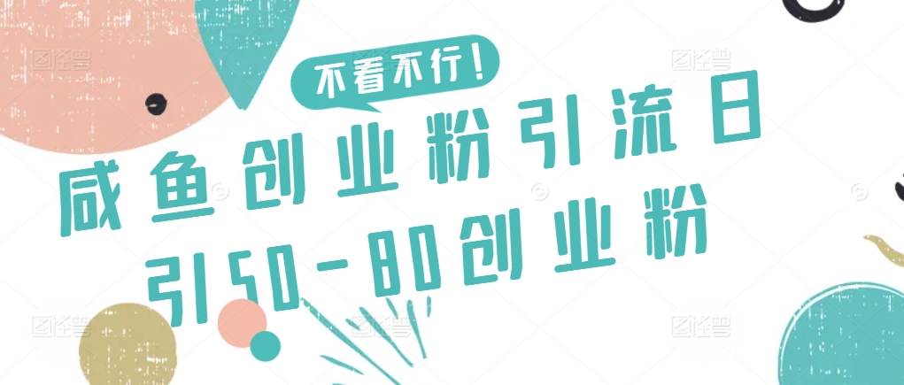 咸鱼创业粉引流日引50-80创业粉【揭秘】-葛仙仙资源库