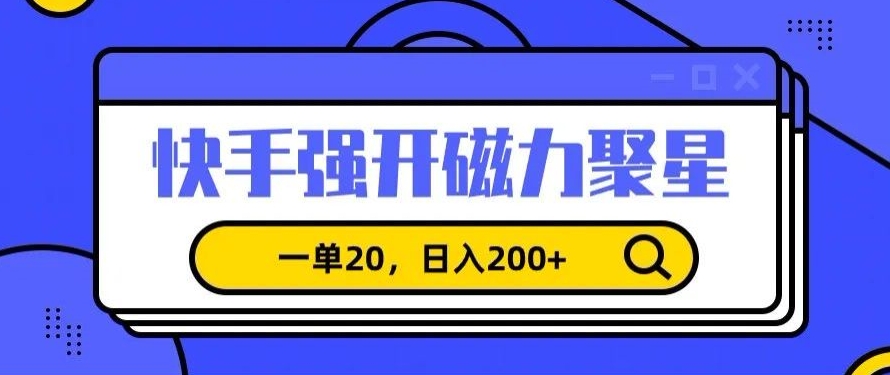 信息差赚钱项目，快手强开磁力聚星，一单20，日入200+【揭秘】-葛仙仙资源库