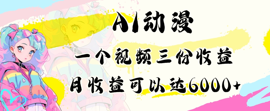 AI动漫教程做一个视频三份收益当月可产出6000多的收益小白可操作【揭秘】-葛仙仙资源库