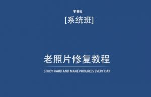 老照片修复教程(带资料),再也不用去照相馆修复了!-葛仙仙资源库