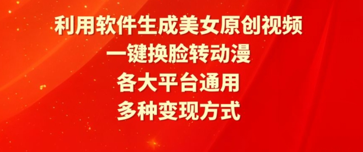 利用软件生成美女原创视频，一键换脸转动漫，各大平台通用，多种变现方式【揭秘】-葛仙仙资源库