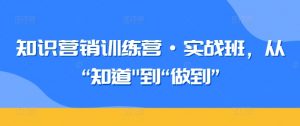 知识营销训练营·实战班,从“知道”到“做到”-葛仙仙资源库