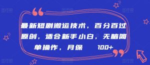 最新短剧搬运技术,百分百过原创,适合新手小白,无脑简单操作,月保底2000+【揭秘】-葛仙仙资源库