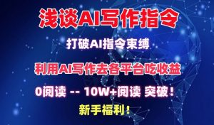 浅谈AI写作指令,打破AI指令束缚,破10W+阅读!新手福利【揭秘】-葛仙仙资源库