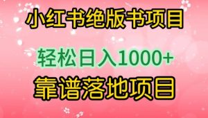 小红书绝版书项目,轻松日入1000+,靠谱落地项目【揭秘】-葛仙仙资源库