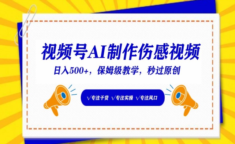 视频号AI制作伤感视频，日入500+，保姆级教学【揭秘】-葛仙仙资源库