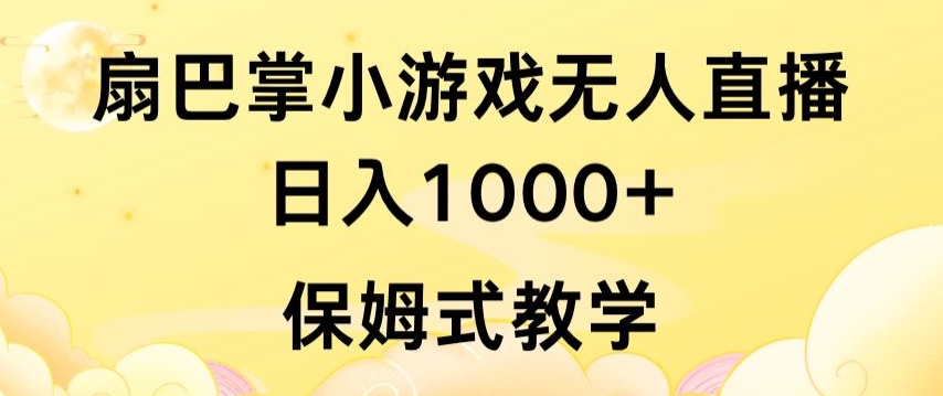 抖音最强风口，扇巴掌无人直播小游戏日入1000+，无需露脸，保姆式教学【揭秘】-葛仙仙资源库