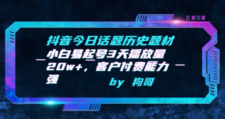 抖音今日话题历史题材-小白易起号3天播放量20w+，客户付费能力强【揭秘】-葛仙仙资源库