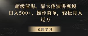 超级蓝海,靠大佬演讲视频,日入500+,操作简单,轻松月入过万【揭秘】-葛仙仙资源库