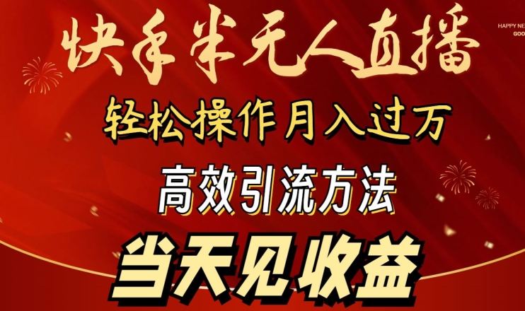 2024快手半无人直播，简单操作月入1W+ 高效引流当天见收益【揭秘】-葛仙仙资源库