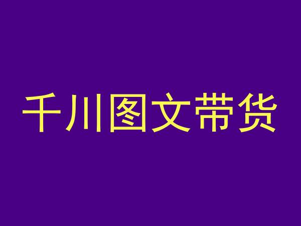 千川图文带货，测品+认知+实操+学员问题，抖音千川教程投放教程-葛仙仙资源库