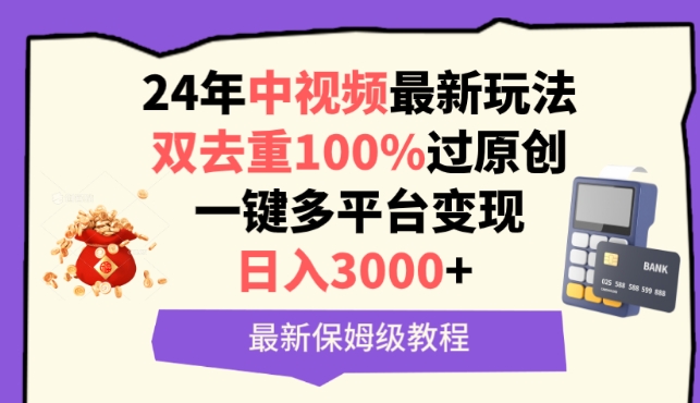 中视频24年最新玩法，双去重100%过原创，一键多平台变现，日入3000+ 保姆级教程【揭秘】-葛仙仙资源库