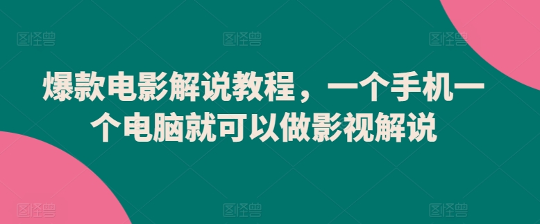 爆款电影解说教程，一个手机一个电脑就可以做影视解说-葛仙仙资源库