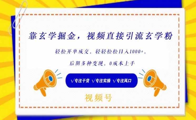 靠玄学掘金，视频直接引流玄学粉， 轻松开单成交，后期多种变现，0成本上手【揭秘】-葛仙仙资源库