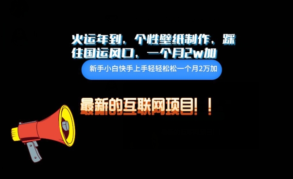 火运年到，个性壁纸制作，踩住国运风口，1个月2w加【揭秘】-葛仙仙资源库