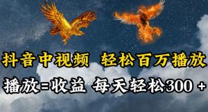抖音中视频轻松百万播放,有播放就有收益,每天轻松两三张【揭秘】-葛仙仙资源库