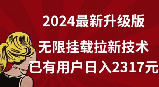 【全网独家】2024年最新升级版，无限挂载拉新技术，已有用户日入2317元【揭秘】-葛仙仙资源库