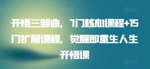 开悟三部曲,7门核心课程+15门扩展课程,觉醒即重生人生开悟课-葛仙仙资源库