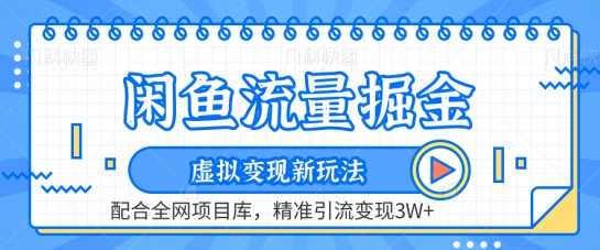 闲鱼流量掘金-虚拟变现新玩法配合全网项目库，精准引流变现3W+【揭秘】-葛仙仙资源库
