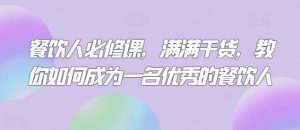 餐饮人必修课,满满干货,教你如何成为一名优秀的餐饮人-葛仙仙资源库