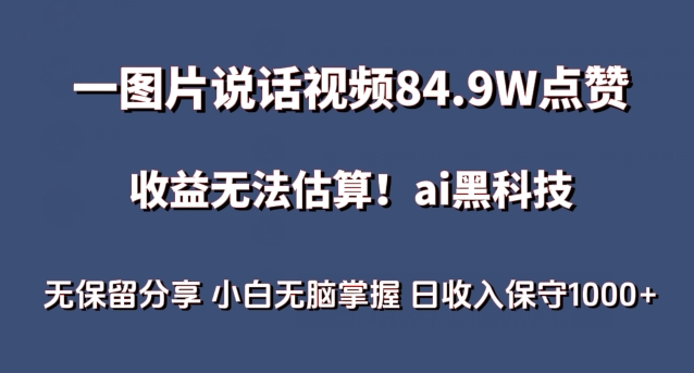 一图片说话视频84.9W点赞，收益无法估算，ai赛道蓝海项目，小白无脑掌握日收入保守1000+【揭秘】-葛仙仙资源库